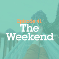 Episode 41: The Weekend