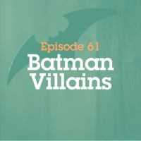 Episode 61: Batman Villains
