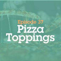 Episode 37: Pizza Toppings