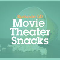 Episode 50: Movie Theater Snacks