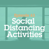 Episode 63: Social Distancing Activities