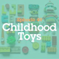 Episode 49: Childhood Toys