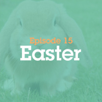 Episode 15: Easter