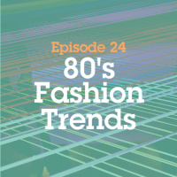 Episode 24: 80s Fashion Trends
