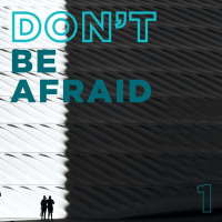 Dont Be Afraid (Part 1)