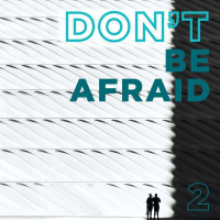 Dont Be Afraid (Part 2)