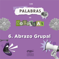 Las palabras de nosotres - Episodio 6. Abrazo grupal