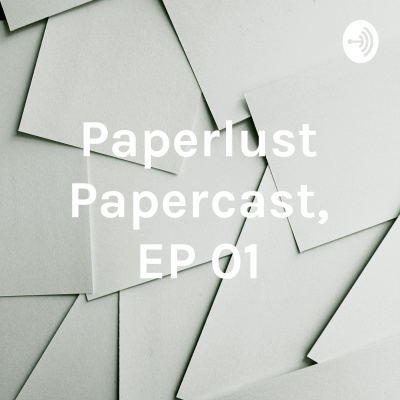 Paperlust Papercast, EP 01