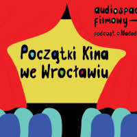S3 odc. 3: Początki kina we Wrocławiu (Audiospacer Filmowy)
