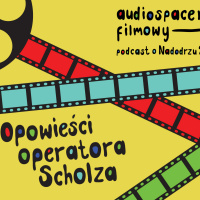 S3 odc. 2: Opowieść operatora Scholza (Audiospacer Filmowy)