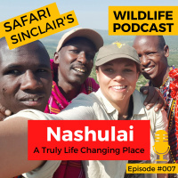 #007 - Nashulai - The Place That Changed My Life - Safari Sinclair Wildlife Podcast