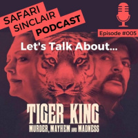 #005 - Lets Talk About Tiger King - Safari Sinclair Wildlife Podcast