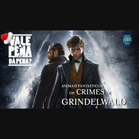 Vale a Pena ou Dá Pena 946 - Animais Fantásticos: Os Crimes de Grindelwald