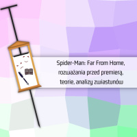 Spider-Man: Far From Home - rozważania przed premierą, teorie, analiza zwiastunów