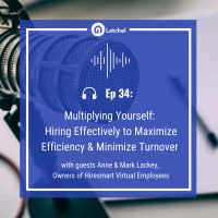 Ep 34: Multiplying Yourself - Hiring Effectively to Maximize Efficiency and Minimize Turnover