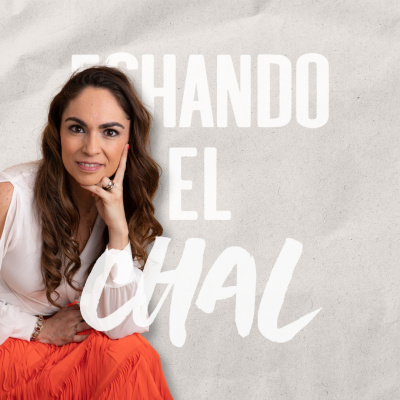ECHANDO EL CHAL Podcast