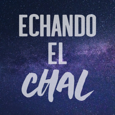 ECHANDO EL CHAL Podcast