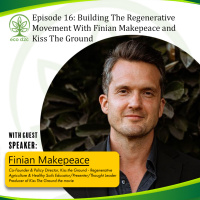Episode 16: Meet Finian Makepeace, Co-founder, Chief Strategy Officer, And Lead Educator Of Kiss The Ground. 