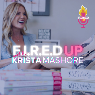 F.I.R.E.D UP with Krista Mashore