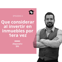 Episodio 2 - Que considerar cuando compras tu 1er inmueble