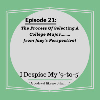 Episode 21: The Process Of Selecting A College Major.....from Jaeys Perspective!