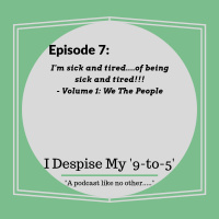 Episode 7: Im sick and tired....of being sick and tired! - Volume 1: We The People