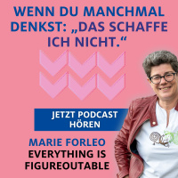 Das schaffe ich nicht. Marie Forleo’s Buch im Podcast gibt die Antwort, wie du es schaffen kannst
