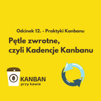 12. Pętle zwrotne, czyli Kadencje Kanbanu