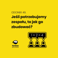 49. Jeśli potrzebujemy zespołu, to jak go budować?