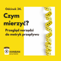 34. Czym mierzyć? Przegląd narzędzi do Metryk Przepływu.