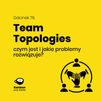 79. Team Topologies - czym jest i jakie rozwiązuje problemy