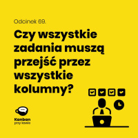 69. Czy wszystkie zadania muszą przejść przez wszystkie kolumny?