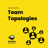 55. Jakie powinny być zwinne zespoły, czyli Team Topologies