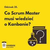 35. Co Scrum Master musi wiedzieć o Kanbanie?