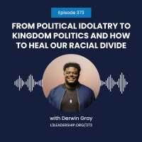 Derwin Gray on Turning from Political Idolatry to Kingdom Politics and How to Heal our Racial Divide