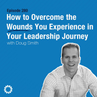 How to Overcome the Wounds in Your Leadership Journey