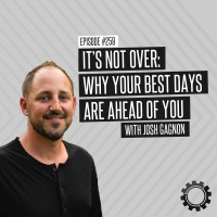Its Not Over: Why Your Best Days Are Ahead Of You with Josh Gagnon, Pastor of Next Level Church