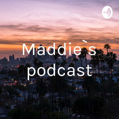 Maddie`s podcast