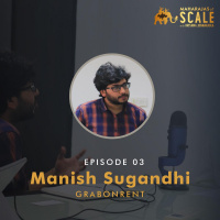 Ep.3: Manish Sugandhi of GrabOnRent: Mafia for Scale: Brotherhood to Founders, 85+ Investor Rejections, Renting camping gear and beyond