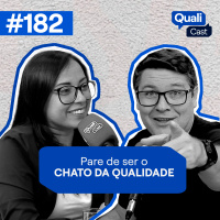 #182 - Como deixar de ser o CHATO DA QUALIDADE?