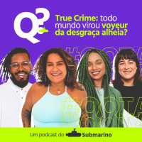 Ep. 16 - True Crime: Todo mundo virou vouyer da desgraça alheia? 