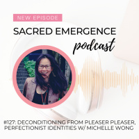 #127: Deconditioning From the People Pleaser + Perfectionist Identities w/ Michelle Wong