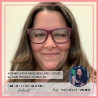 #131: Intuitive Unschooling + Living w/ Cam Werley-Gonzales