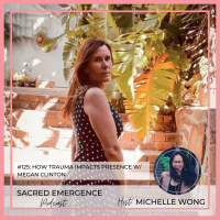 #125: How Trauma Impacts Presence w/ Megan Clinton
