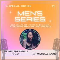 #156: MENS SERIES - What does it mean to be a man? w/ Engineers James Hart and Mike pack