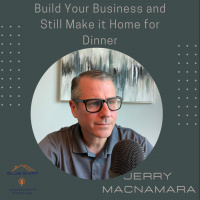 Jerry Macnamara- Grow your Business and Still Make it Home for Dinner