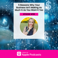 Episode #99 - 5 Reasons Why Your Business Isnt Making As Much $ As Your Want It Too