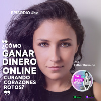 EP. 12: ¿Cómo ganar dinero curando corazones rotos? Podcast con Esther Iturralde. Tal como eres con Justine Standaert