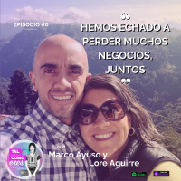 EP. 07: “Hemos echado a perder muchos negocios, juntos” con Lore Aguirre y Marco Ayuso.