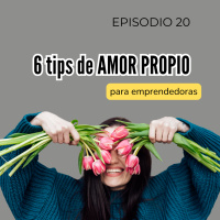 6 Tips de AMOR PROPIO para emprendedoras | Temporada 2 | Episodio 20